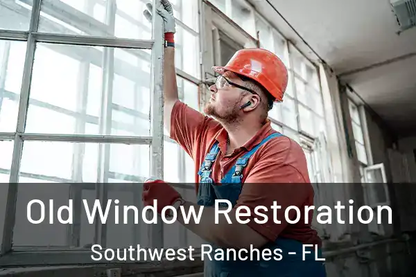 Old Window Restoration Southwest Ranches - FL